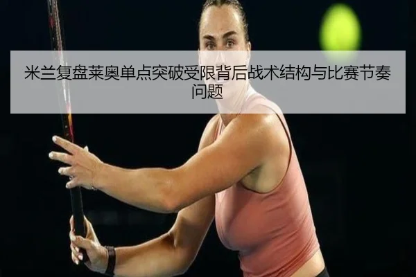 米兰复盘莱奥单点突破受限背后战术结构与比赛节奏问题